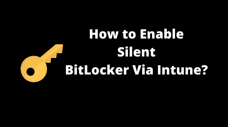 How to Enable Silent BitLocker Via Intune