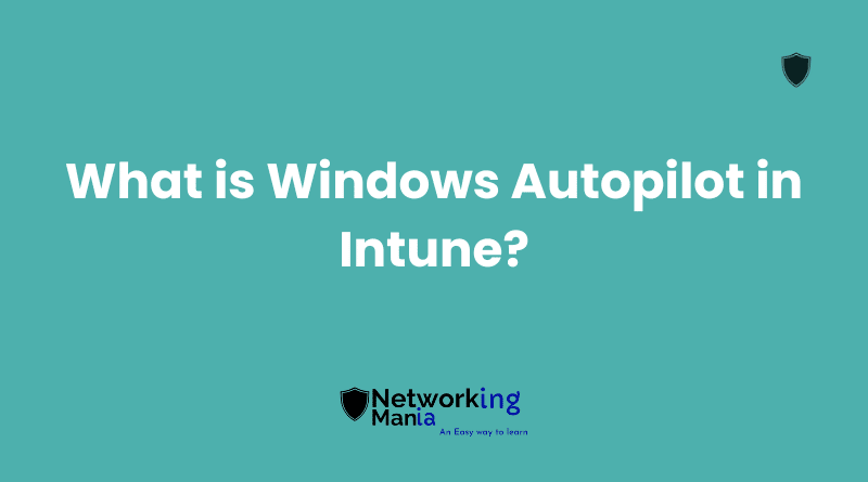 What is Windows Autopilot in Intune? – Quick Guide